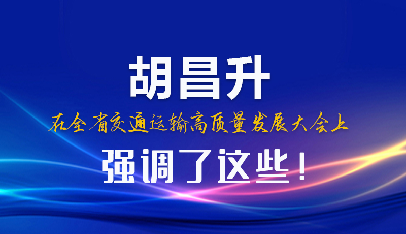 圖解|胡昌升在全省交通運輸高質量發(fā)展大會上強調了這些！